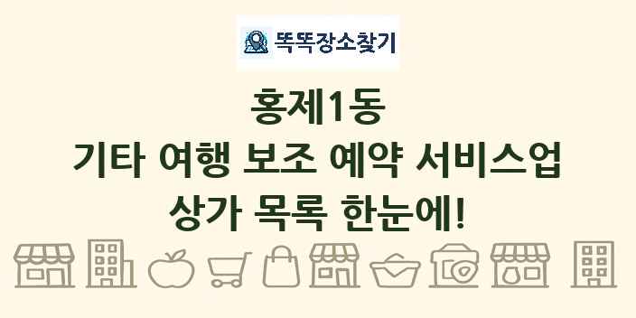 홍제1동 기타 여행 보조 예약 서비스업 상가 목록 및 정보