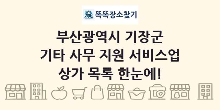 부산광역시 기장군 기타 사무 지원 서비스업 상가 목록 및 정보