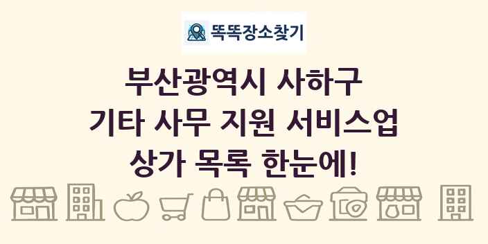 부산광역시 사하구 기타 사무 지원 서비스업 상가 목록 및 정보