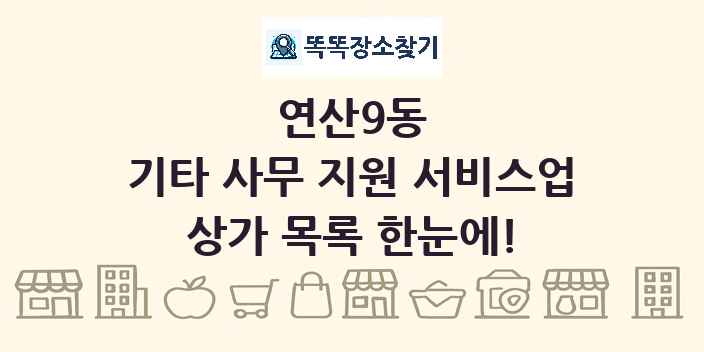 연산9동 기타 사무 지원 서비스업 상가 목록 및 정보