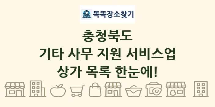 충청북도 기타 사무 지원 서비스업 상가 목록 및 정보