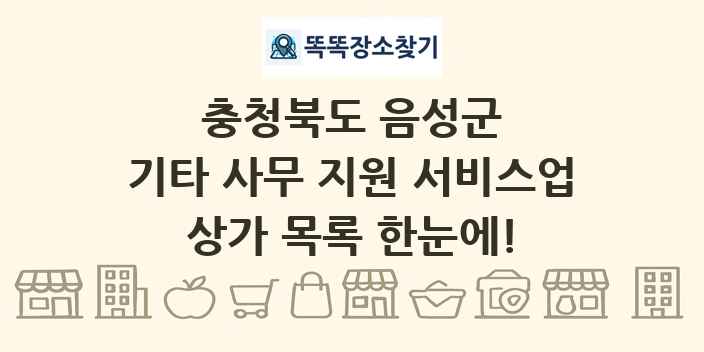 충청북도 음성군 기타 사무 지원 서비스업 상가 목록 및 정보