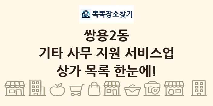 쌍용2동 기타 사무 지원 서비스업 상가 목록 및 정보