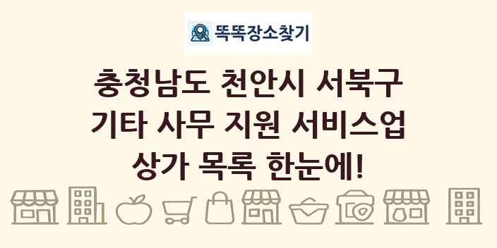 충청남도 천안시 서북구 기타 사무 지원 서비스업 상가 목록 및 정보