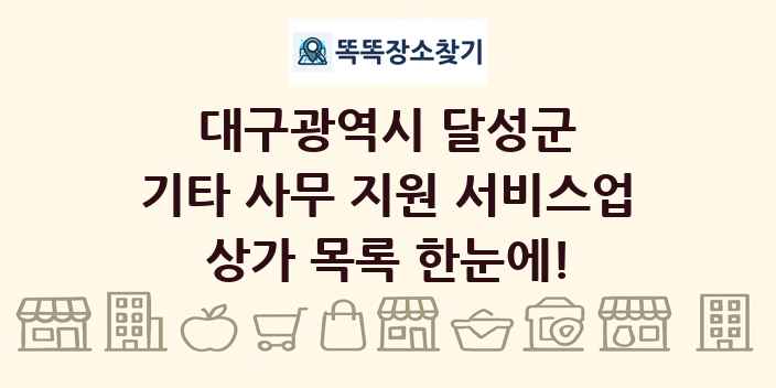 대구광역시 달성군 기타 사무 지원 서비스업 상가 목록 및 정보