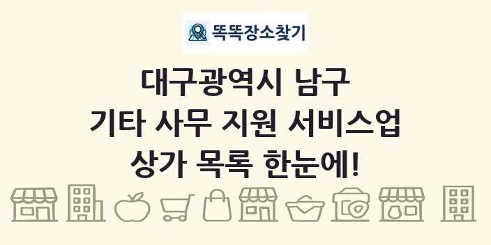 대구광역시 남구 기타 사무 지원 서비스업 상가 목록 및 정보