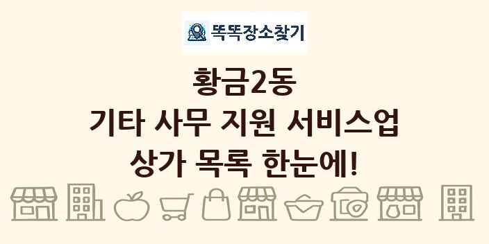 황금2동 기타 사무 지원 서비스업 상가 목록 및 정보