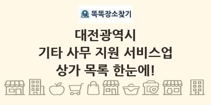 대전광역시 기타 사무 지원 서비스업 상가 목록 및 정보