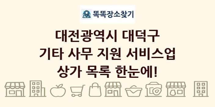 대전광역시 대덕구 기타 사무 지원 서비스업 상가 목록 및 정보