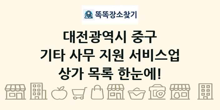 대전광역시 중구 기타 사무 지원 서비스업 상가 목록 및 정보
