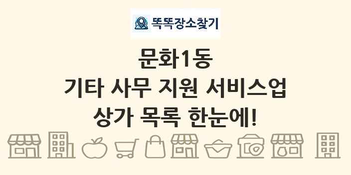 문화1동 기타 사무 지원 서비스업 상가 목록 및 정보