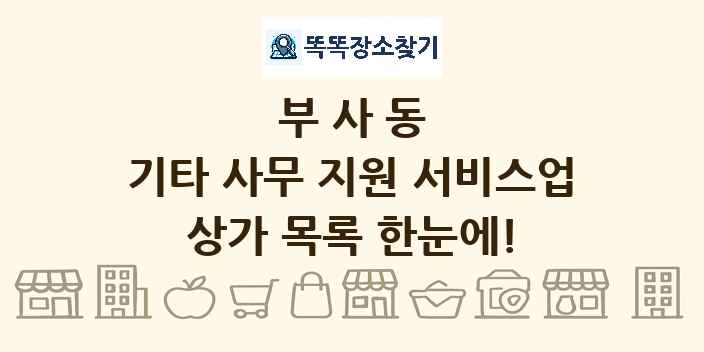 부사동 기타 사무 지원 서비스업 상가 목록 및 정보
