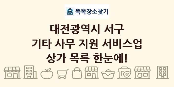 대전광역시 서구 기타 사무 지원 서비스업 상가 목록 및 정보