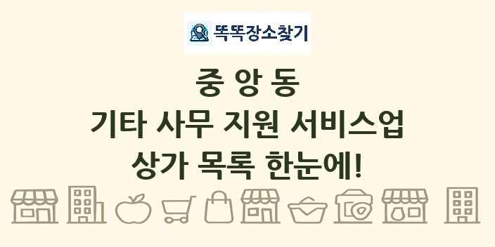 중앙동 기타 사무 지원 서비스업 상가 목록 및 정보