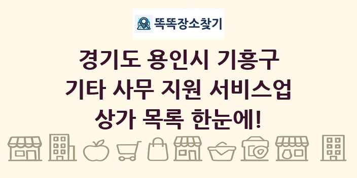 경기도 용인시 기흥구 기타 사무 지원 서비스업 상가 목록 및 정보
