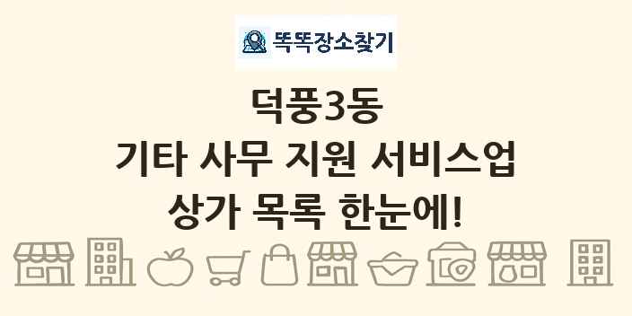 덕풍3동 기타 사무 지원 서비스업 상가 목록 및 정보