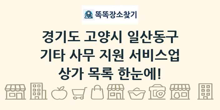 경기도 고양시 일산동구 기타 사무 지원 서비스업 상가 목록 및 정보