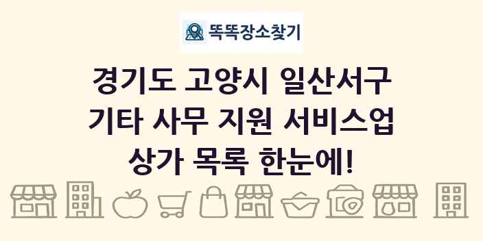 경기도 고양시 일산서구 기타 사무 지원 서비스업 상가 목록 및 정보