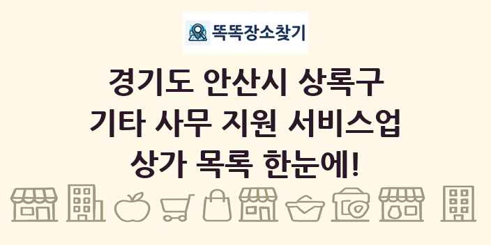경기도 안산시 상록구 기타 사무 지원 서비스업 상가 목록 및 정보