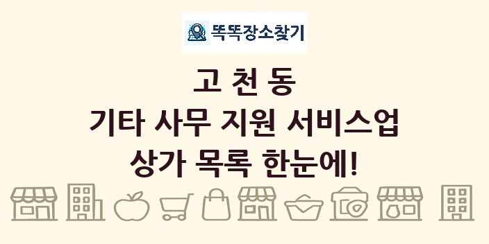 고천동 기타 사무 지원 서비스업 상가 목록 및 정보