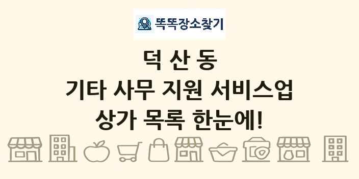 덕산동 기타 사무 지원 서비스업 상가 목록 및 정보