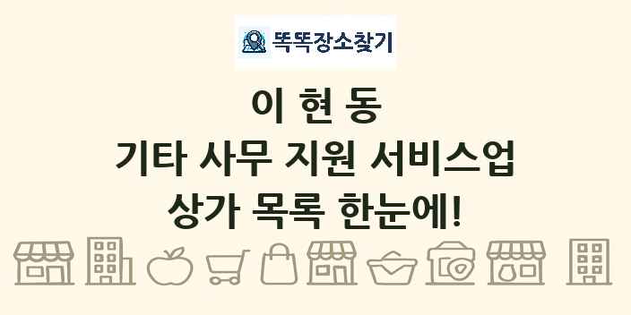 이현동 기타 사무 지원 서비스업 상가 목록 및 정보