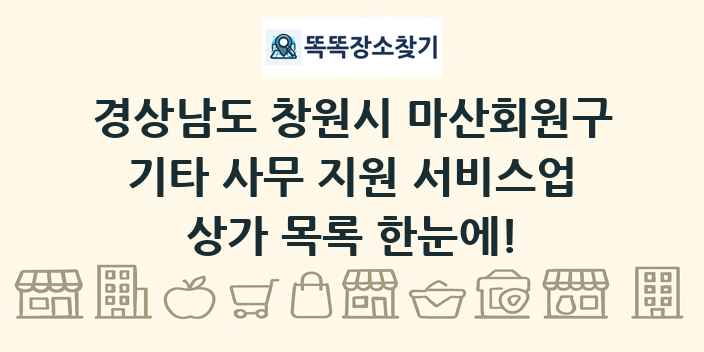 경상남도 창원시 마산회원구 기타 사무 지원 서비스업 상가 목록 및 정보