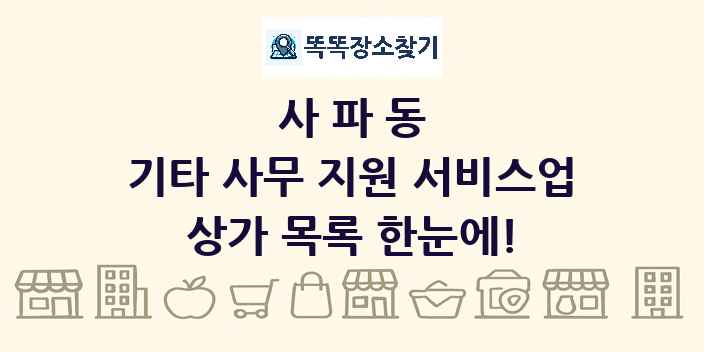 사파동 기타 사무 지원 서비스업 상가 목록 및 정보