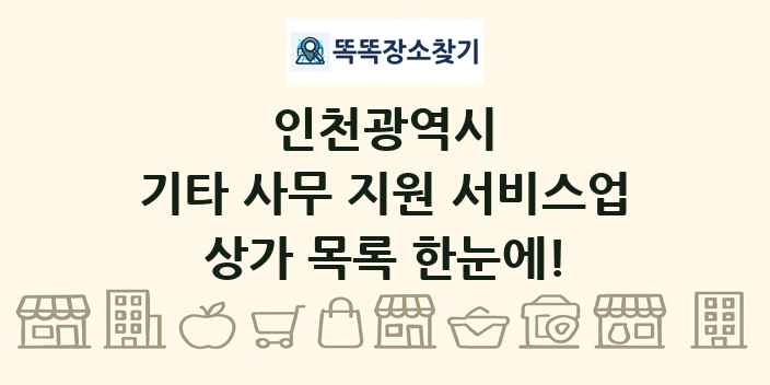 인천광역시 기타 사무 지원 서비스업 상가 목록 및 정보