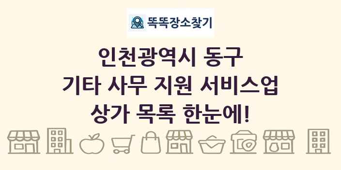 인천광역시 동구 기타 사무 지원 서비스업 상가 목록 및 정보