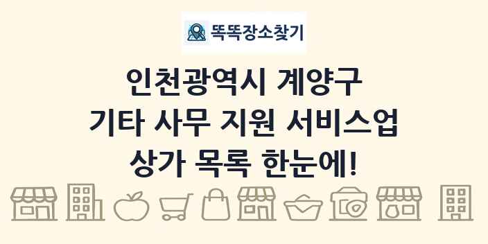 인천광역시 계양구 기타 사무 지원 서비스업 상가 목록 및 정보