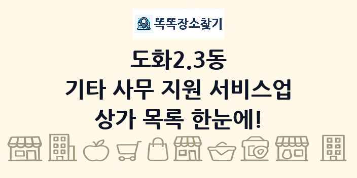 도화2.3동 기타 사무 지원 서비스업 상가 목록 및 정보