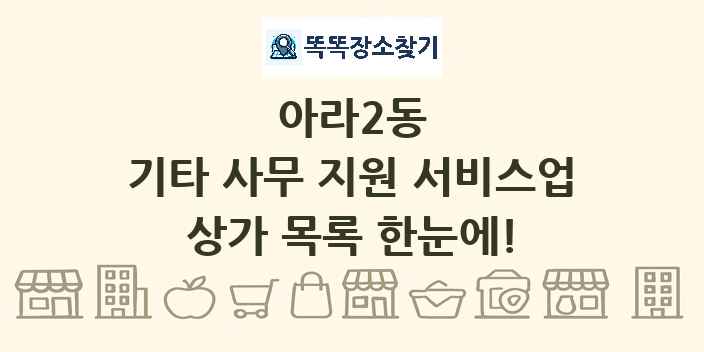 아라2동 기타 사무 지원 서비스업 상가 목록 및 정보