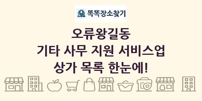 오류왕길동 기타 사무 지원 서비스업 상가 목록 및 정보