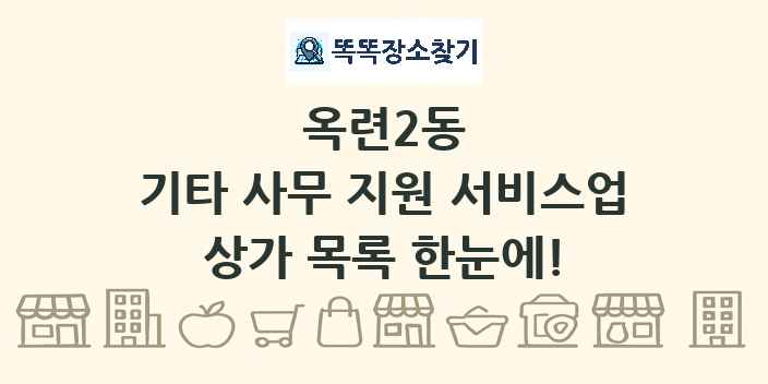 옥련2동 기타 사무 지원 서비스업 상가 목록 및 정보