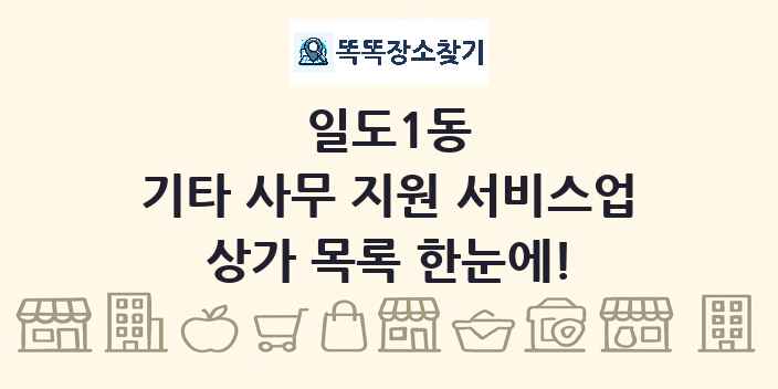 일도1동 기타 사무 지원 서비스업 상가 목록 및 정보