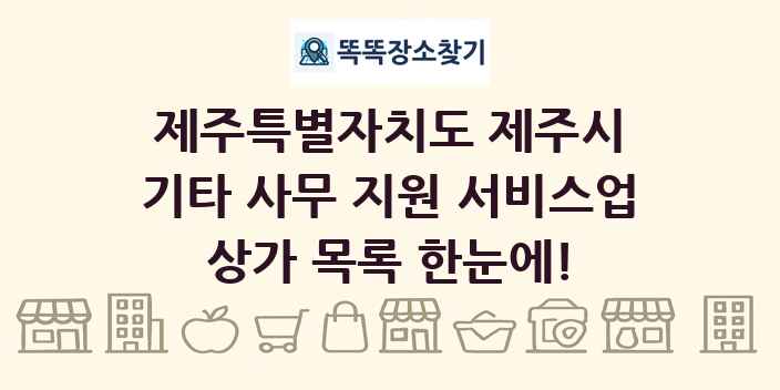 제주특별자치도 제주시 기타 사무 지원 서비스업 상가 목록 및 정보