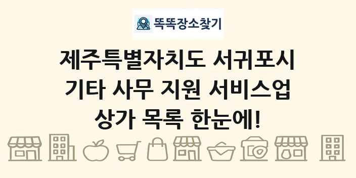 제주특별자치도 서귀포시 기타 사무 지원 서비스업 상가 목록 및 정보