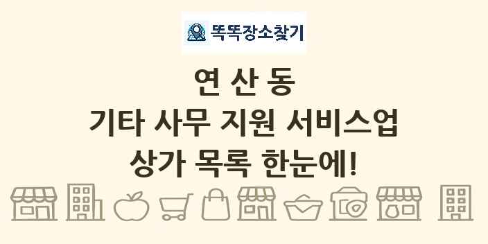 연산동 기타 사무 지원 서비스업 상가 목록 및 정보