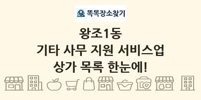 왕조1동 기타 사무 지원 서비스업 상가 목록 및 정보