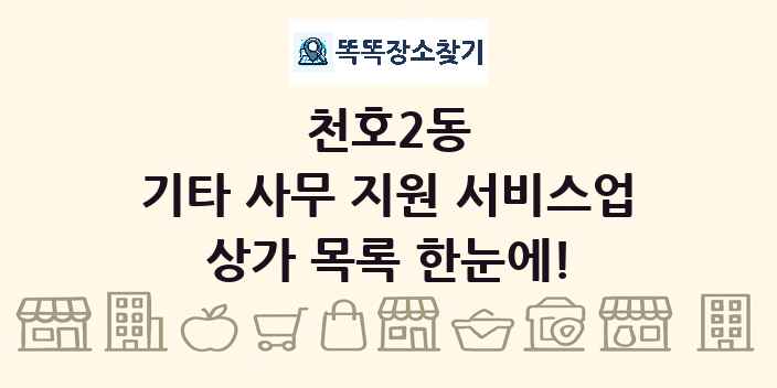 천호2동 기타 사무 지원 서비스업 상가 목록 및 정보