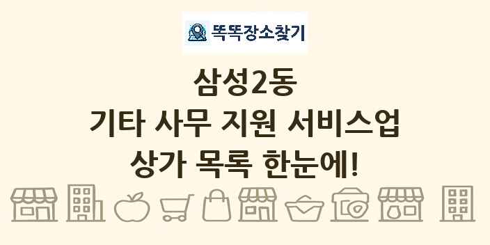 삼성2동 기타 사무 지원 서비스업 상가 목록 및 정보
