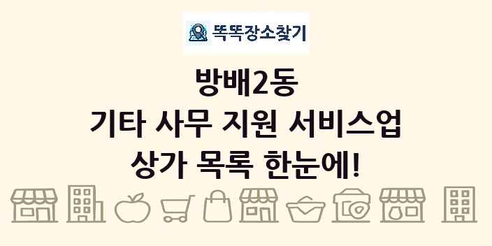 방배2동 기타 사무 지원 서비스업 상가 목록 및 정보