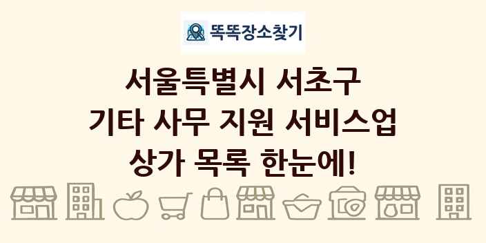 서울특별시 서초구 기타 사무 지원 서비스업 상가 목록 및 정보