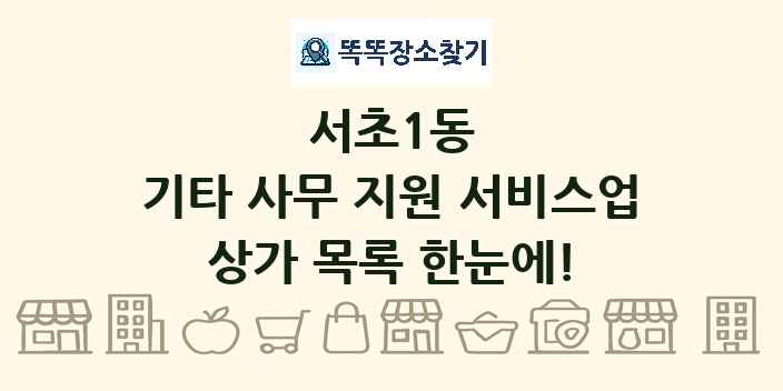 서초1동 기타 사무 지원 서비스업 상가 목록 및 정보