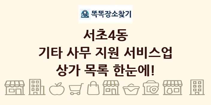 서초4동 기타 사무 지원 서비스업 상가 목록 및 정보