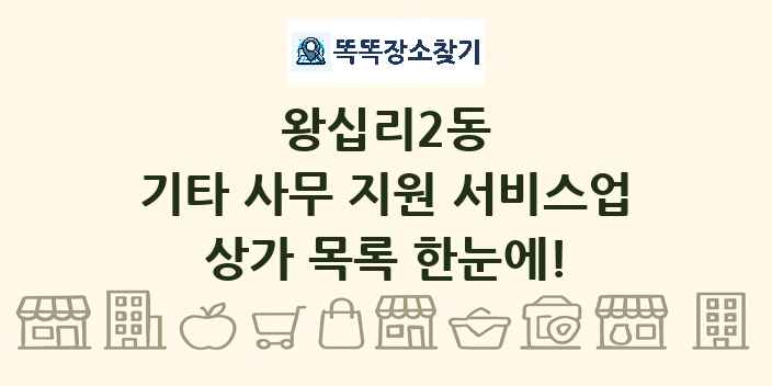 왕십리2동 기타 사무 지원 서비스업 상가 목록 및 정보