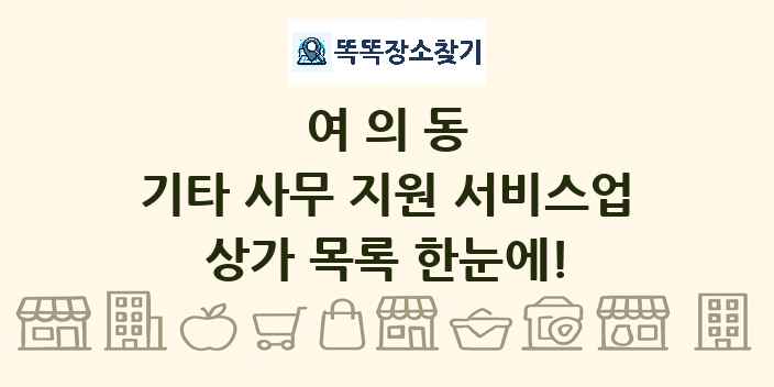 여의동 기타 사무 지원 서비스업 상가 목록 및 정보