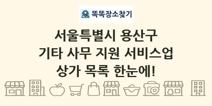 서울특별시 용산구 기타 사무 지원 서비스업 상가 목록 및 정보