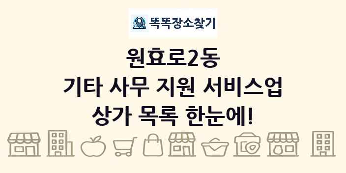 원효로2동 기타 사무 지원 서비스업 상가 목록 및 정보